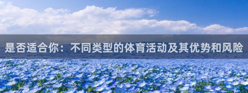 哈希娱乐体育平台登录入口：是否适合你：不同类型的体育活动及其优势和风险