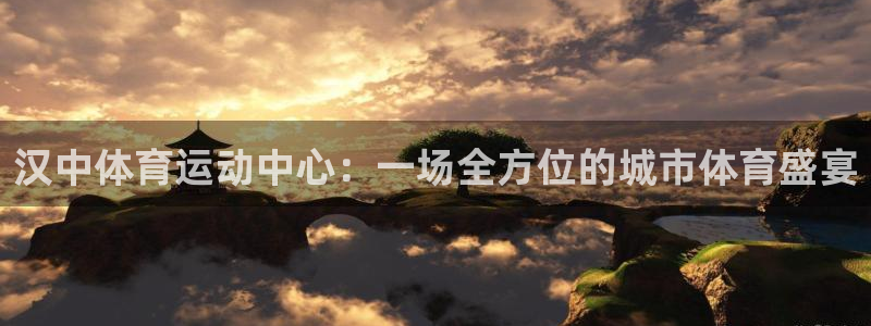 意昂4平台：汉中体育运动中心：一场全方位的城市体育盛宴