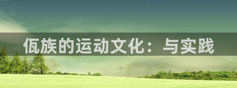 意昂招商：佤族的运动文化：与实践